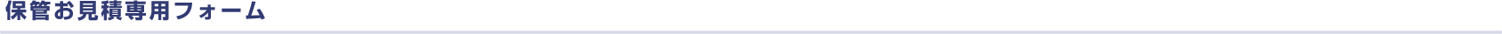 保管お見積り専用フォーム
